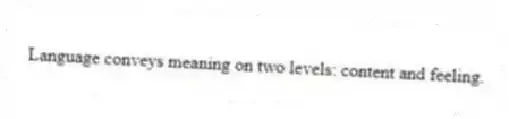 Language conveys meaning on two levels: content and feeling.