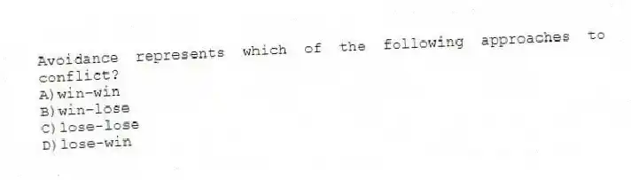 Avoidance represents which of the following approaches to conflict?
A)win-win
B)win-lose
C)lose-lose
D)lose-win