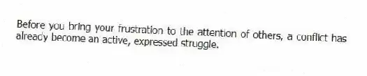 Before you bring your frustration to the attention of others, a conflict has already become an active, expressed struggle.
