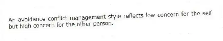 An avoidance conflict management style reflects low concern for the self but high concern for the other person.