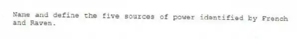 Name and define the five sources of power identified by French and Raven.