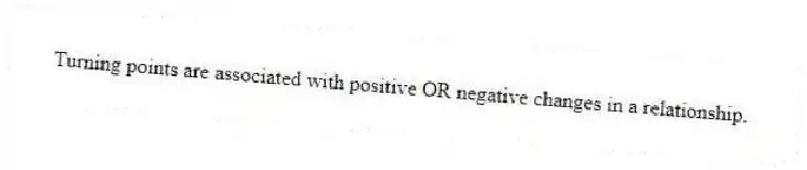 Turning points are associated with positive OR negative changes in a relationship.