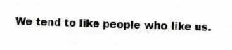 We tend to like people who like us.