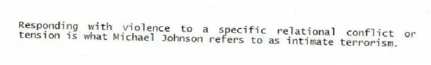Responding with violence to a specific relational conflict or tension is what Michael Johnson refers to as intimate terrorism.