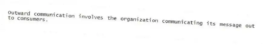 Outward communication involves the organization communicating its message out to consumers.