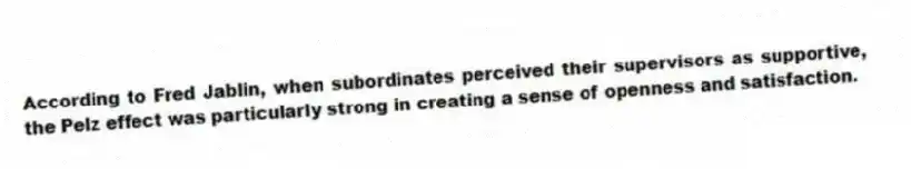 According to Fred Jablin, when subordinates perceived their supervisors as supportive, the Pelz effect was particularly strong in creating a sense of openness and satisfaction.