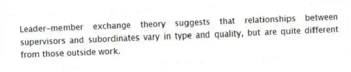 Leader-member exchange theory suggests that relationships between supervisors and subordinates vary in type and quality, but are quite different from those outside work.