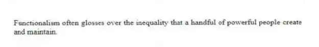 Functionalism often glosses over the inequality that a handful of powerful people create and maintain.