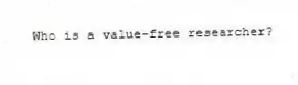 Who is a value-free researcher?