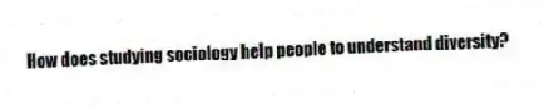 How does studying sociology help people to understand diversity?