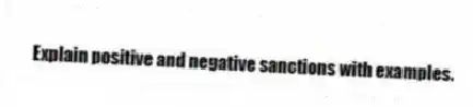 Explain positive and negative sanctions with examples.