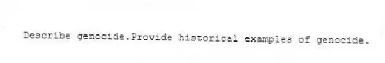 Describe genocide.Provide historical examples of genocide.