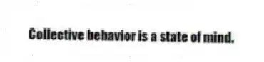 Collective behavior is a state of mind.