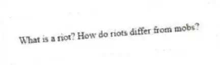 What is a riot? How do riots differ from mobs?
