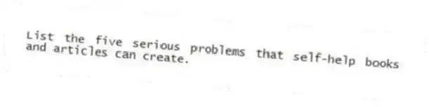 List the five serious problems that self-help books and articles can create.