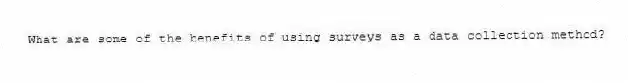 What are some of the benefits of using surveys as a data collection method?