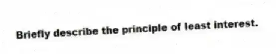 Briefly describe the principle of least interest.