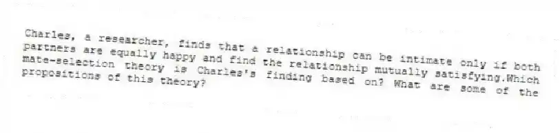 Charles, a researcher, finds that a relationship can be intimate only if both partners are equally happy and find the relationship mutually satisfying.Which mate-selection theory is Charles's finding based on? What are some of the propositions of this theory?