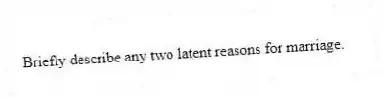 Briefly describe any two latent reasons for marriage.