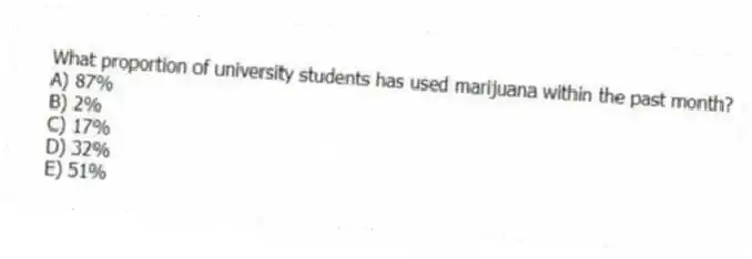 What proportion of university students has used marijuana within the past month?
A) 87%
B) 2%
C) 17%
D) 32%
E) 51%