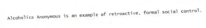Alcoholics Anonymous is an example of retroactive, formal social control.