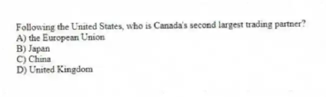 Following the United States, who is Canada's second largest trading partner?
A) the European Union
B) Japan
C) China
D) United Kingdom