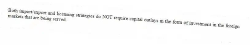 Both import/export and licensing strategies do NOT require capital outlays in the form of investment in the foreign markets that are being served.