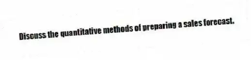 Discuss the quantitative methods of preparing a sales forecast.