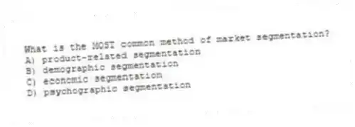 What is the MOST common method of market segmentation?
A) product-related segmentation
B) demographic segmentation
C) economic segmentation
D) psychographic segmentation