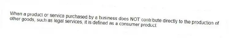 When a product or service purchased by a business does NOT contribute directly to the production of other goods, such as legal services, it is defined as a consumer product.