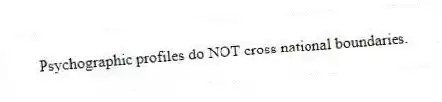 Psychographic profiles do NOT cross national boundaries.