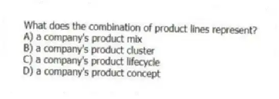 What does the combination of product lines represent?
A) a company's product mix
B) a company's product cluster
C) a company's product lifecycle
D) a company's product concept