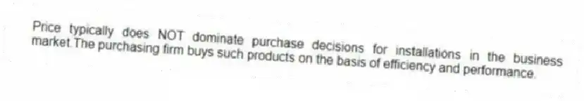 Price typically does NOT dominate purchase decisions for installations in the business market.The purchasing firm buys such products on the basis of efficiency and performance.