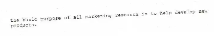 The basic purpose of all marketing research is to help develop new products.