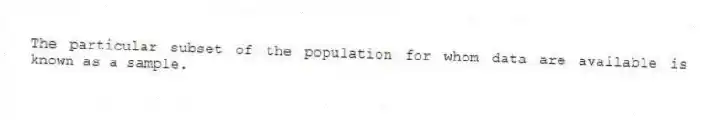 The particular subset of the population for whom data are available is known as a sample.