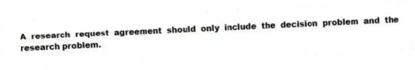 A research request agreement should only include the decision problem and the research problem.