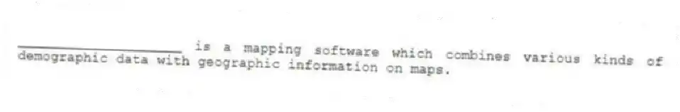 ____________________ is a mapping software which combines various kinds of demographic data with geographic information on maps.