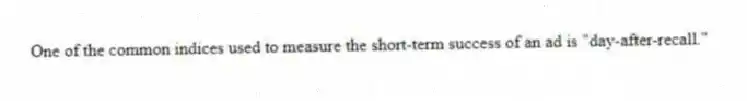 One of the common indices used to measure the short-term success of an ad is "day-after-recall."