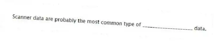 Scanner data are probably the most common type of ____________________ data.