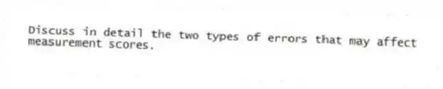 Discuss in detail the two types of errors that may affect measurement scores.