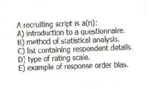 A recruiting script is a(n):
A) introduction to a questionnaire.
B) method of statistical analysis.
C) list containing respondent details.
D) type of rating scale.
E) example of response order bias.