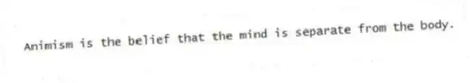 Animism is the belief that the mind is separate from the body.