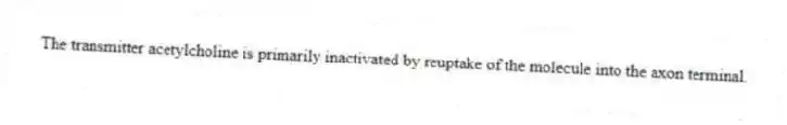 The transmitter acetylcholine is primarily inactivated by reuptake of the molecule into the axon terminal.