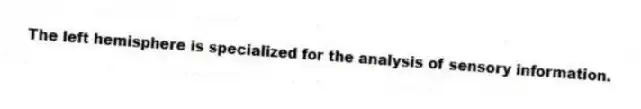 The left hemisphere is specialized for the analysis of sensory information.
