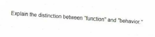 Explain the distinction between "function" and "behavior."