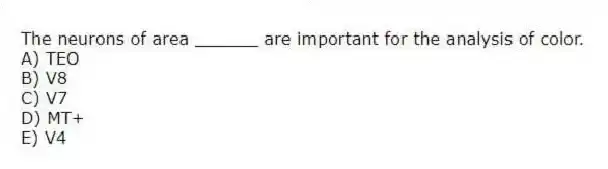 The neurons of area ______ are important for the analysis of color.
A) TEO
B) V8
C) V7
D) MT+
E) V4