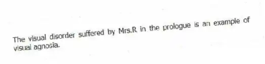 The visual disorder suffered by Mrs.R in the prologue is an example of visual agnosia.