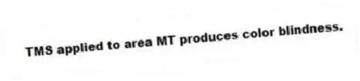 TMS applied to area MT produces color blindness.