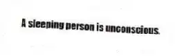 A sleeping person is unconscious.