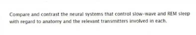 Compare and contrast the neural systems that control slow-wave and REM sleep with regard to anatomy and the relevant transmitters involved in each.